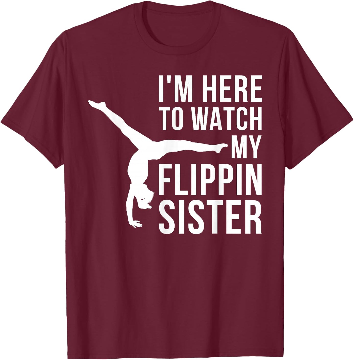I'm Here to Watch My Flippin Sister Gymnast Cheer Sister T-Shirt - T-Shirt | Maroon