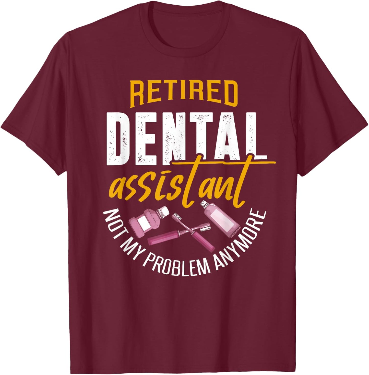 Funny Retired Dental Assistant Shirt Dental Assistant Gift T-Shirt - T-Shirt | Maroon