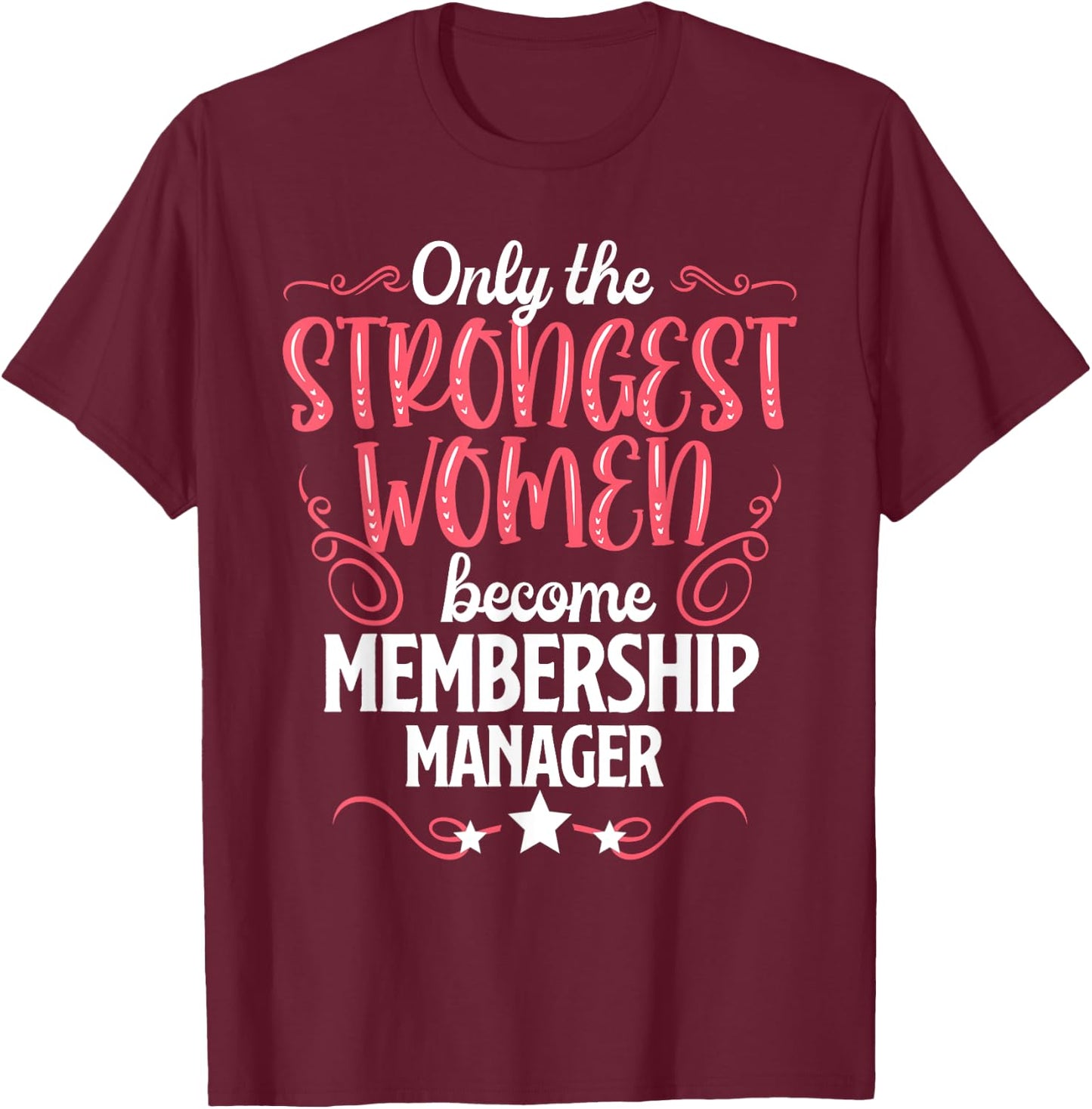 Only The Strongest Women Become Membership Manager T-Shirt - T-Shirt | Maroon