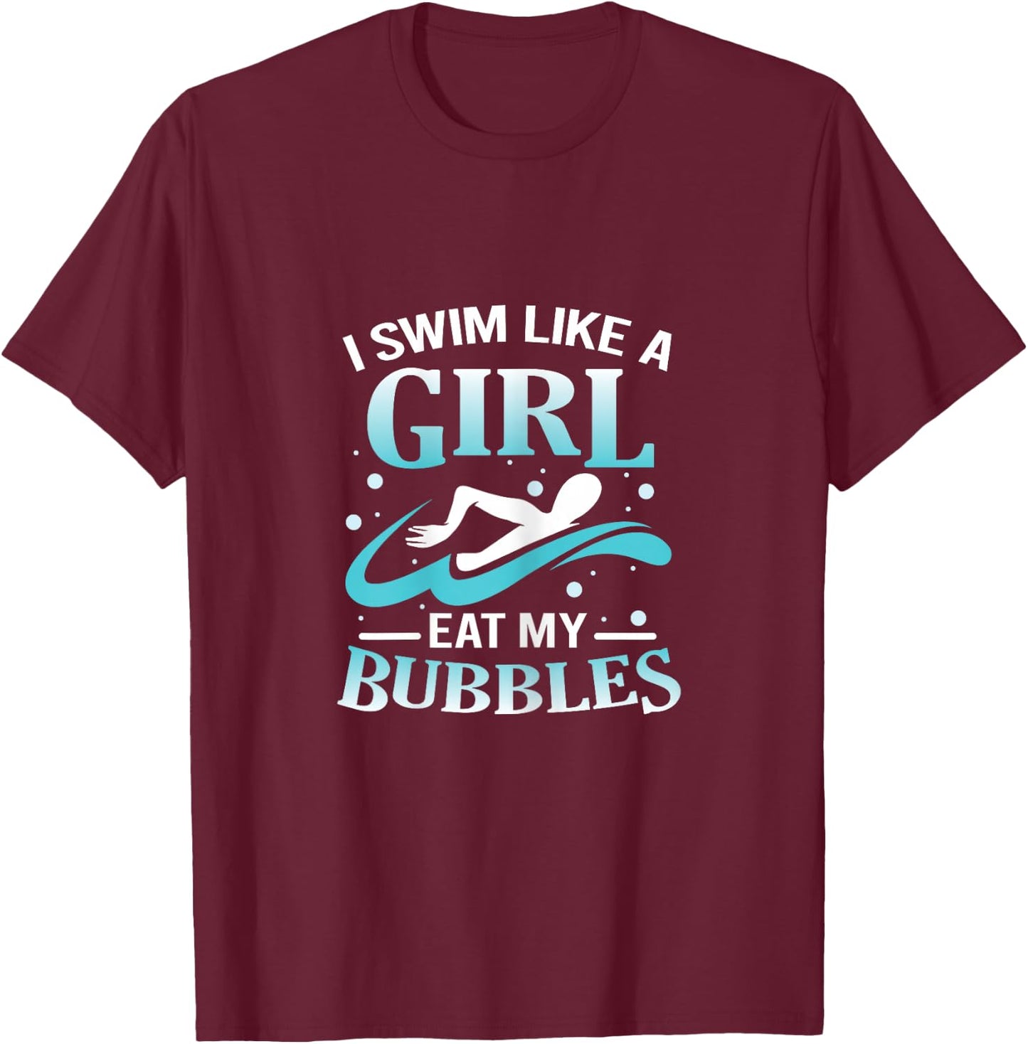 I Swim Like A Girl Eat My Bubbles Funny Swimming Quote T-Shirt - T-Shirt | Maroon