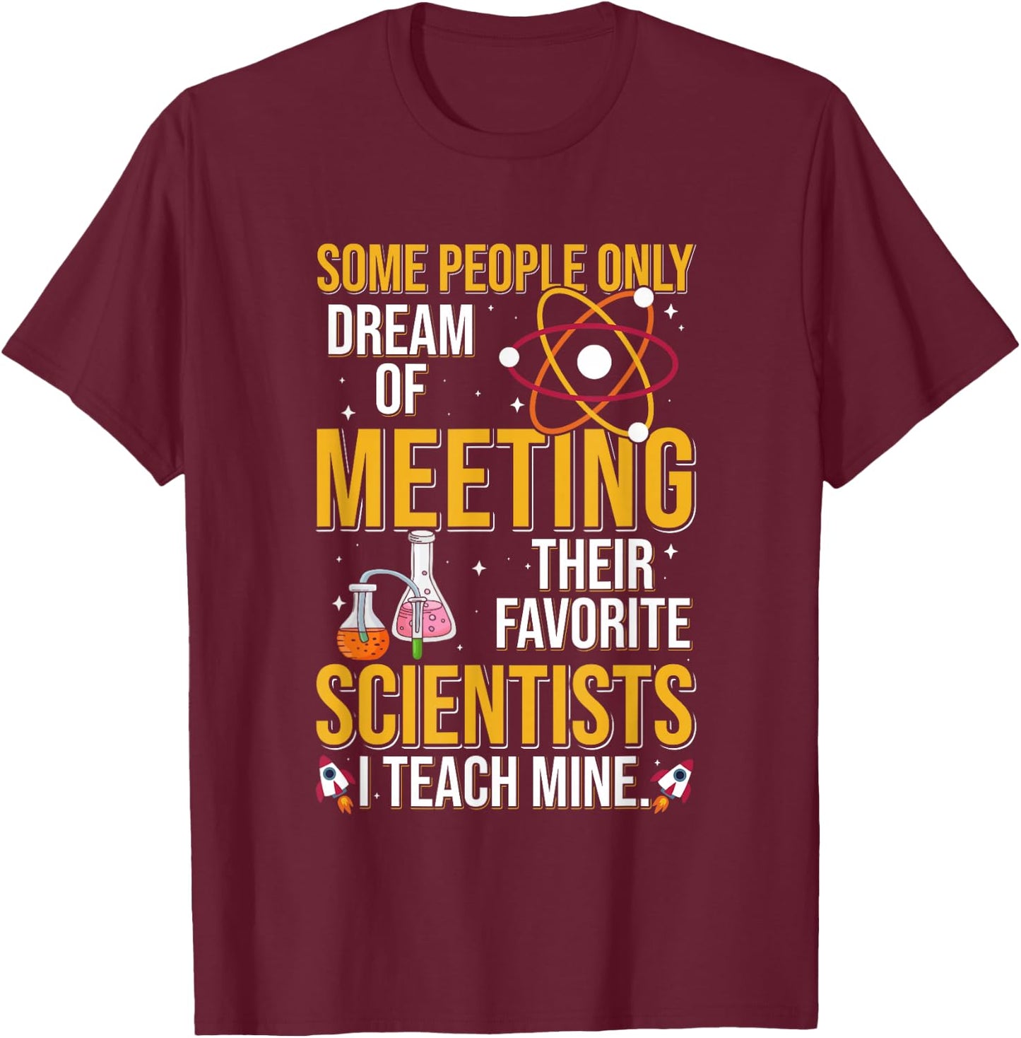 Some People Dream Of Meeting Their Favorite Scientist T-Shirt - T-Shirt | Maroon