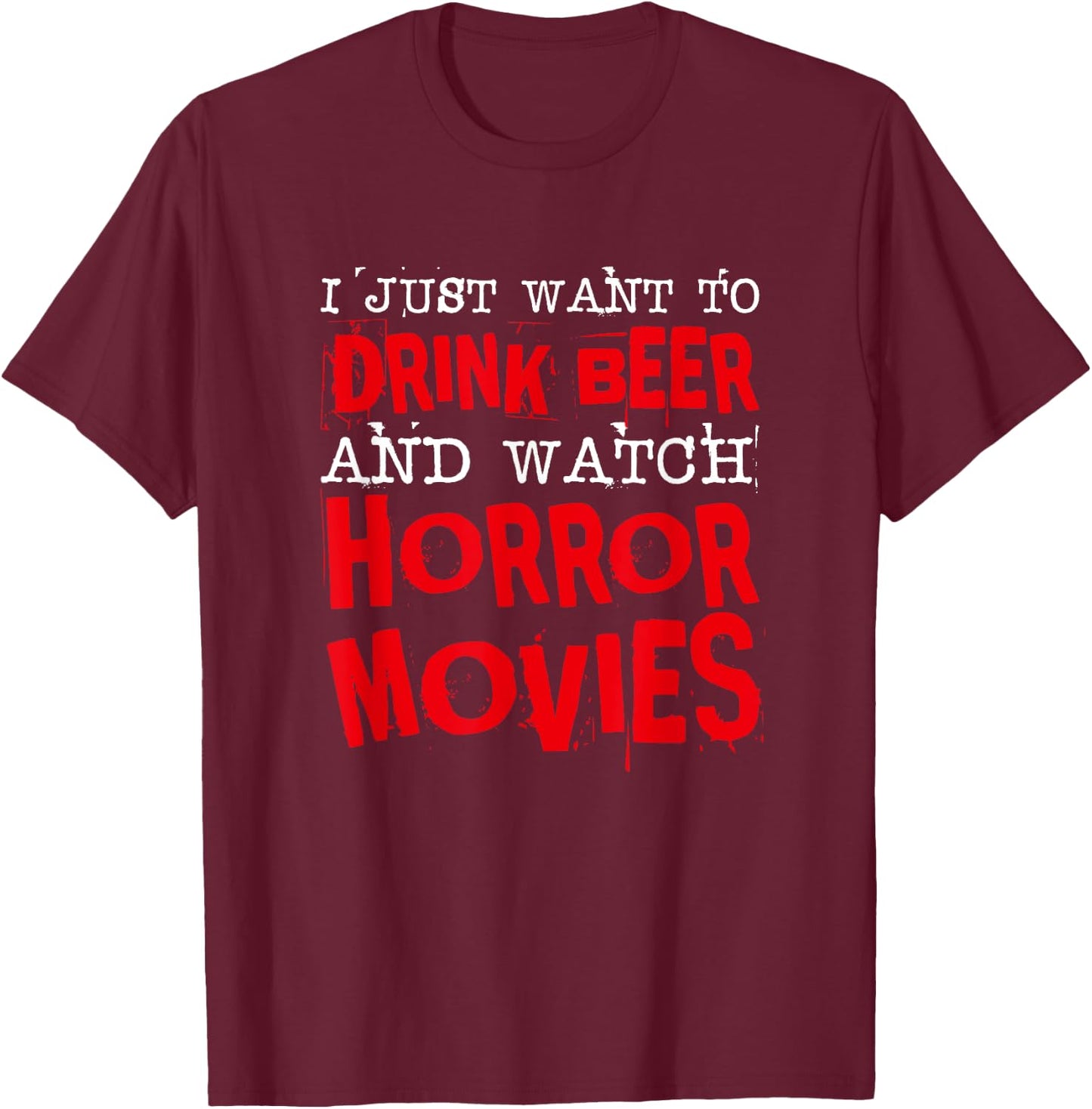 I Just Want To Drink Beer & Watch Horror Movies T-Shirt - T-Shirt | Maroon