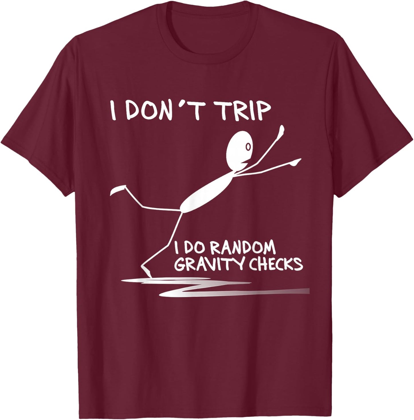 I Don't Trip I Do Random Gravity Checks Funny Saying T-Shirt - T-Shirt | Maroon