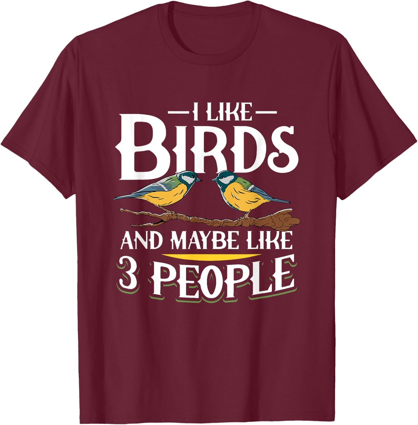 Birds I like Birds and maybe like 3 people T-Shirt - T-Shirt | Maroon