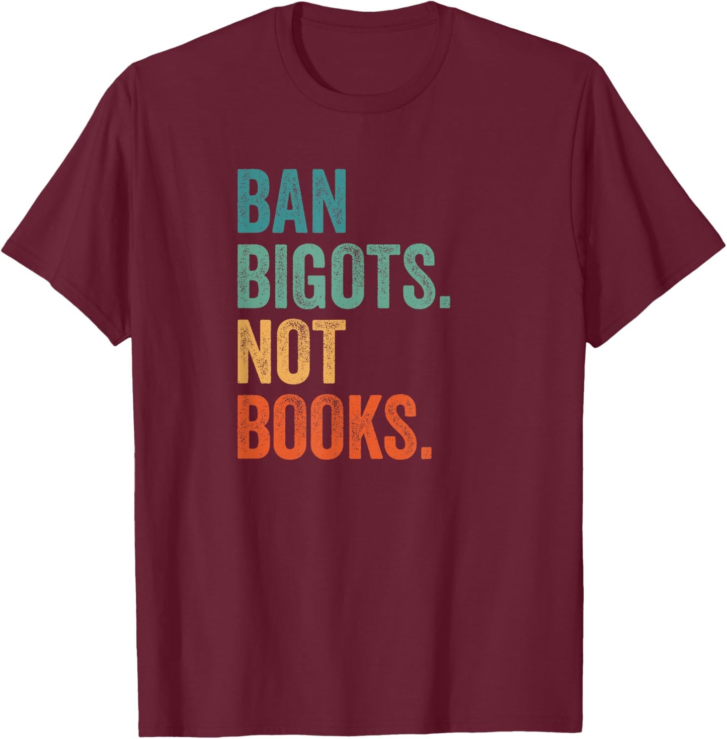 Ban Bigots Not Books Banned Books Bookish Librarian Reading T-Shirt - T-Shirt | Maroon