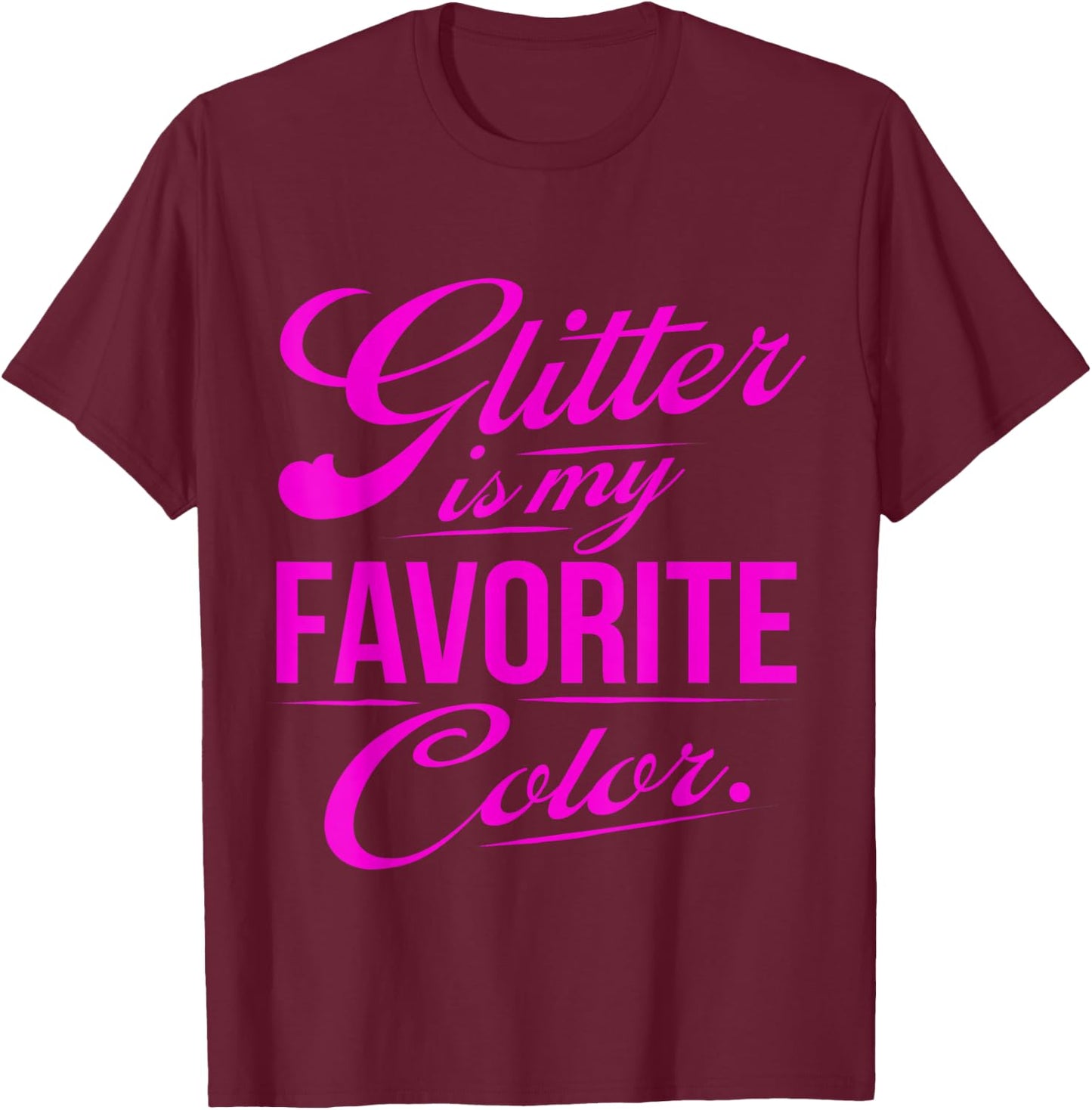 Glitter is My Favorite Color Funny Gift T-Shirt - T-Shirt | Maroon