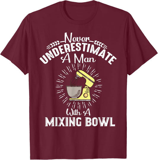 Never Underestimate A Man With A Mixing Bowl Funny Baking T-Shirt - T-Shirt | Maroon