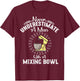 Never Underestimate A Man With A Mixing Bowl Funny Baking T-Shirt - T-Shirt | Maroon