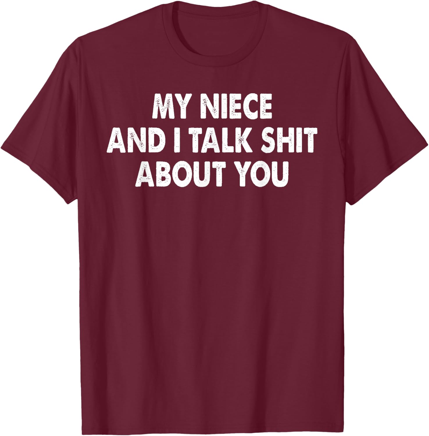 My Niece and I Talk Shit About You Funny Aunt Auntie T-Shirt - T-Shirt | Maroon
