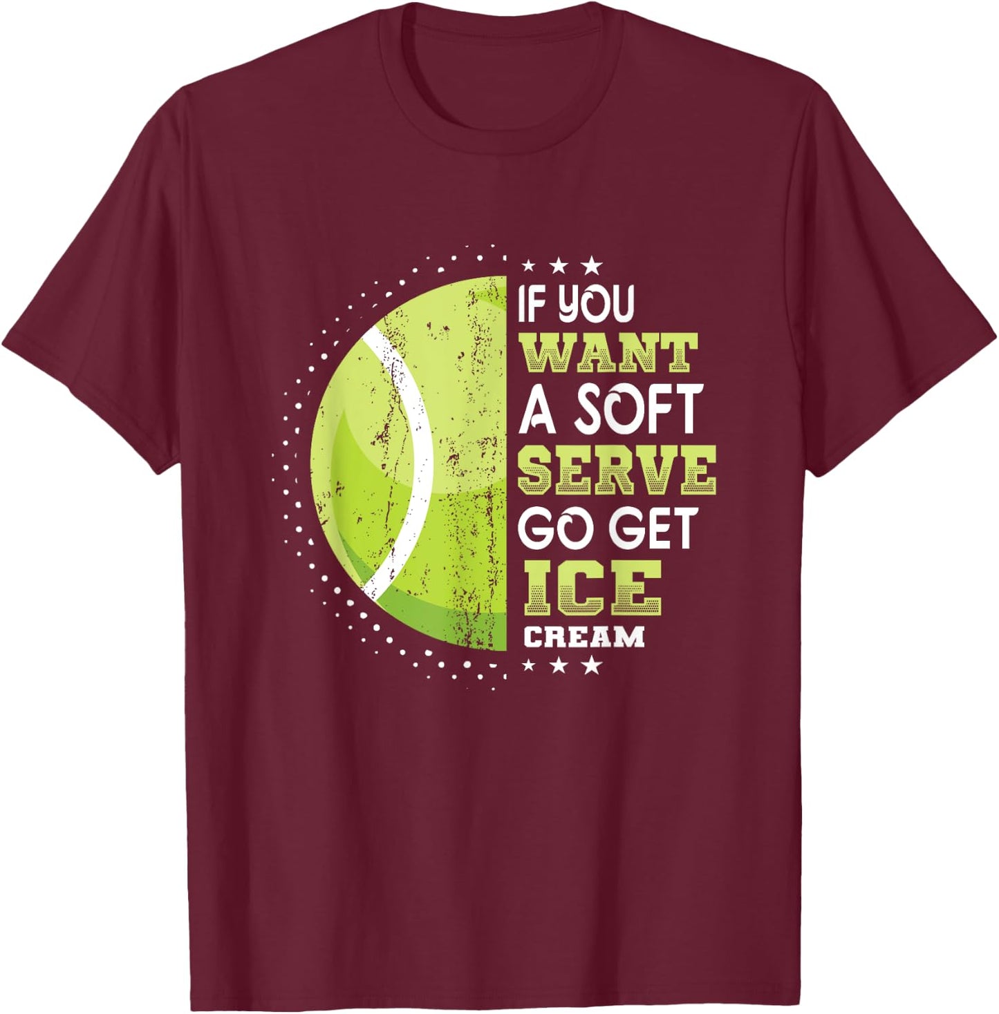 If You Want A Soft Serve Go Get Ice Cream Funny Tennis Men Women Girls Kids T-Shirt - T-Shirt | Maroon