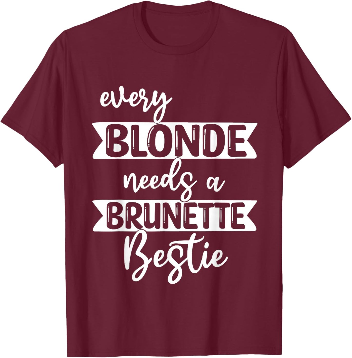 Every Blonde Needs A Brunette Bestie-Bestie BFF T-Shirt - T-Shirt | Maroon