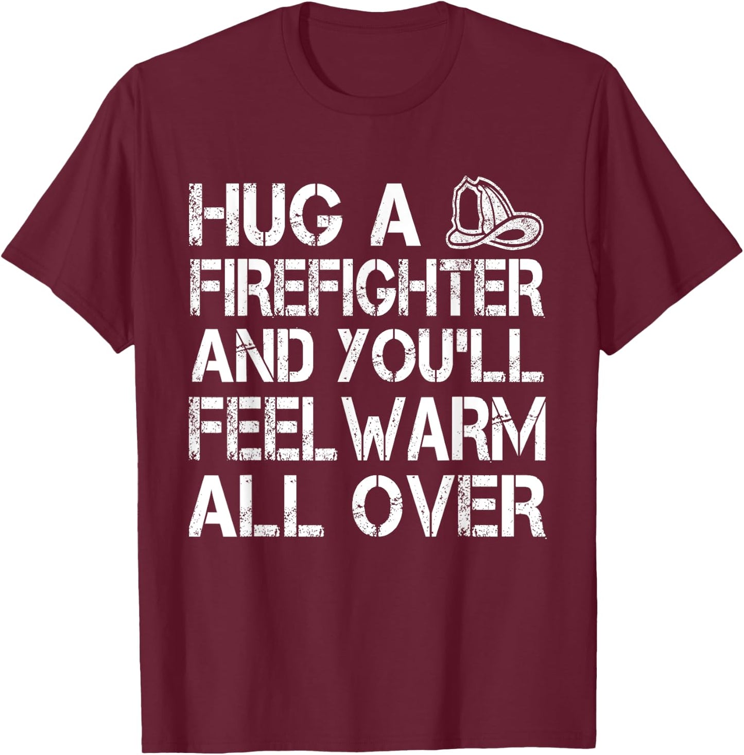 Hug A Firefighter Feel Warm All Over - Funny T-Shirt - T-Shirt | Maroon