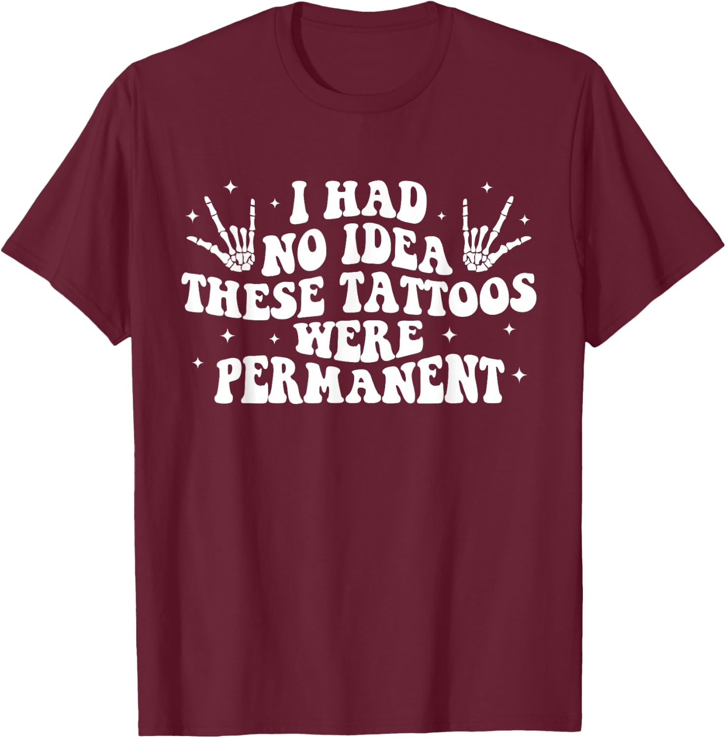 I Had No Idea These Tattoos Were Permanent Tattoo Lovers T-Shirt - T-Shirt | Maroon