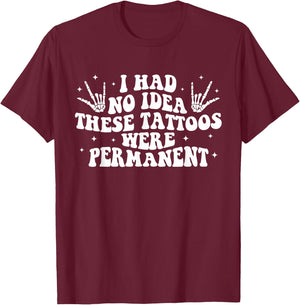 I Had No Idea These Tattoos Were Permanent Tattoo Lovers T-Shirt - T-Shirt | Maroon