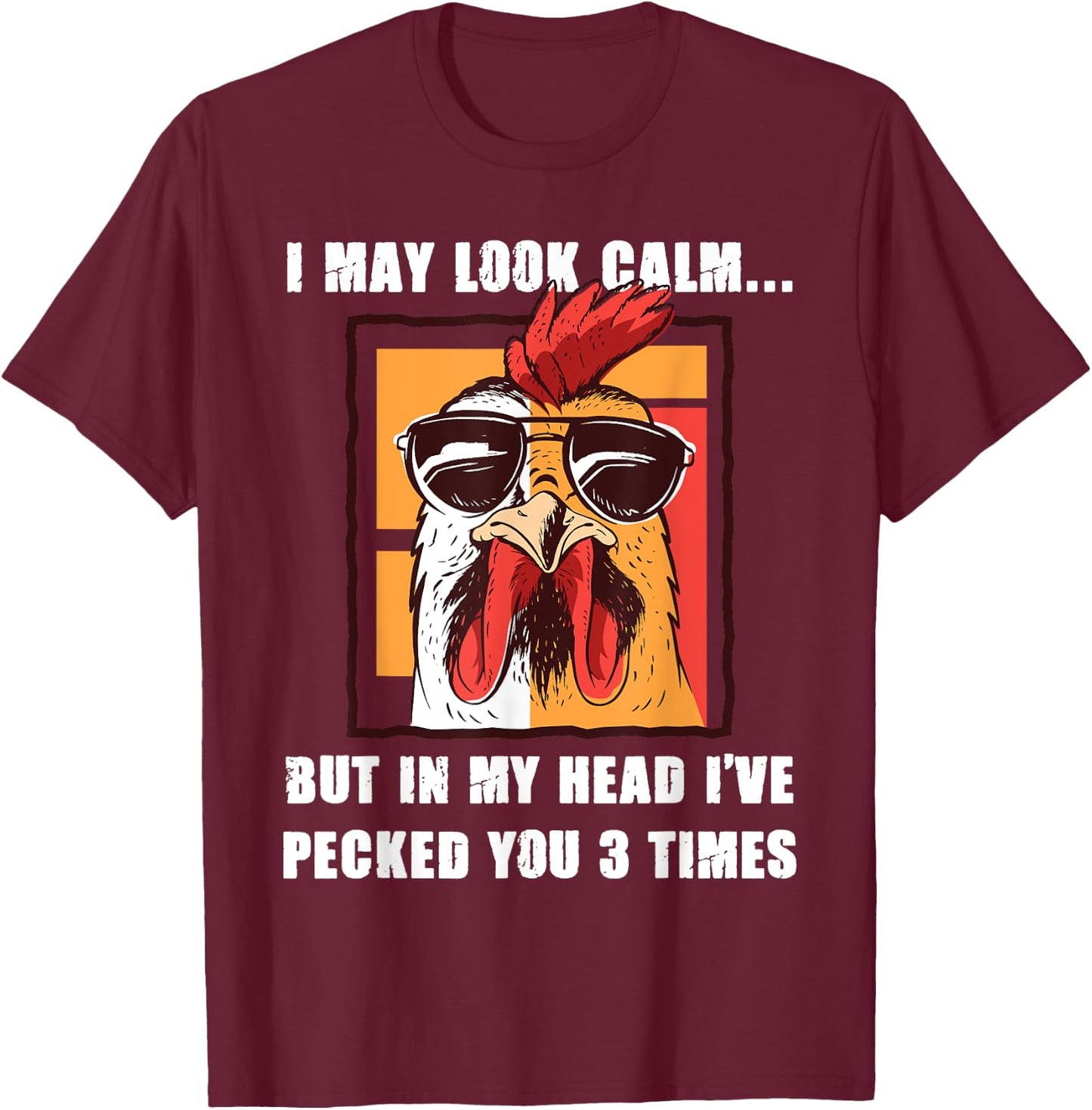 I May Look Calm But In My Head I've Pecked You Three Times T-Shirt - T-Shirt | Maroon