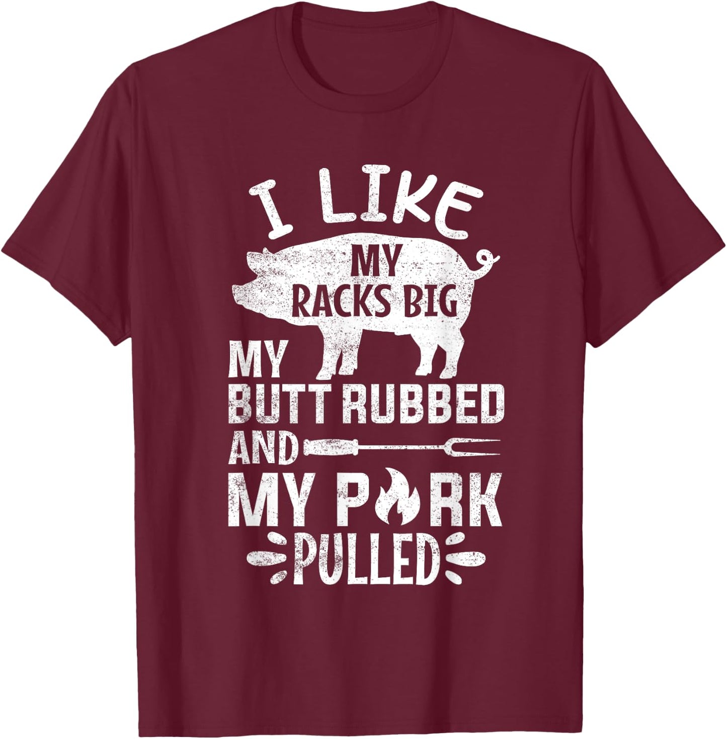 I Like My Racks Big My Butt Rubbed and Pork Pulled BBQ Chef T-Shirt - T-Shirt | Maroon