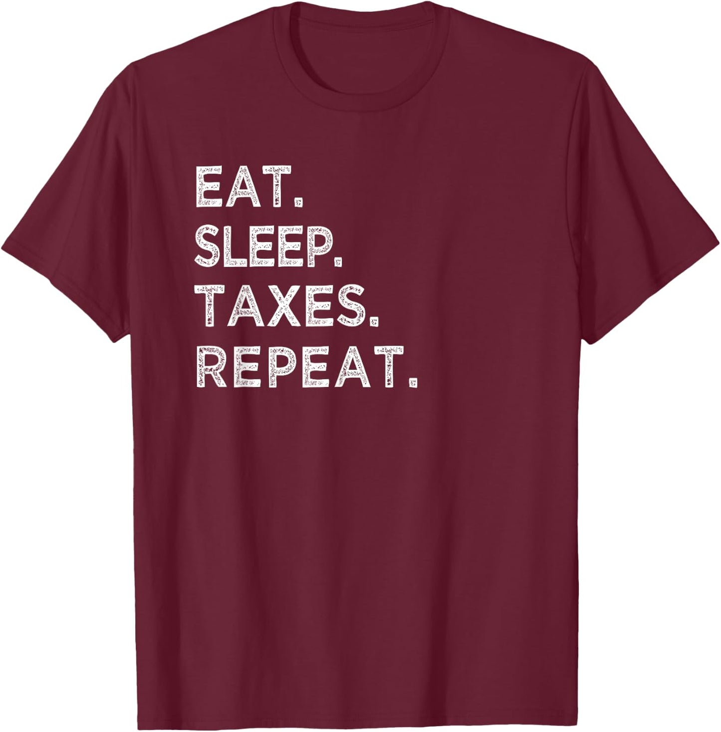 Eat Sleep Taxes Repeat Funny Tax Season Accountant T Shirt T-Shirt - T-Shirt | Maroon