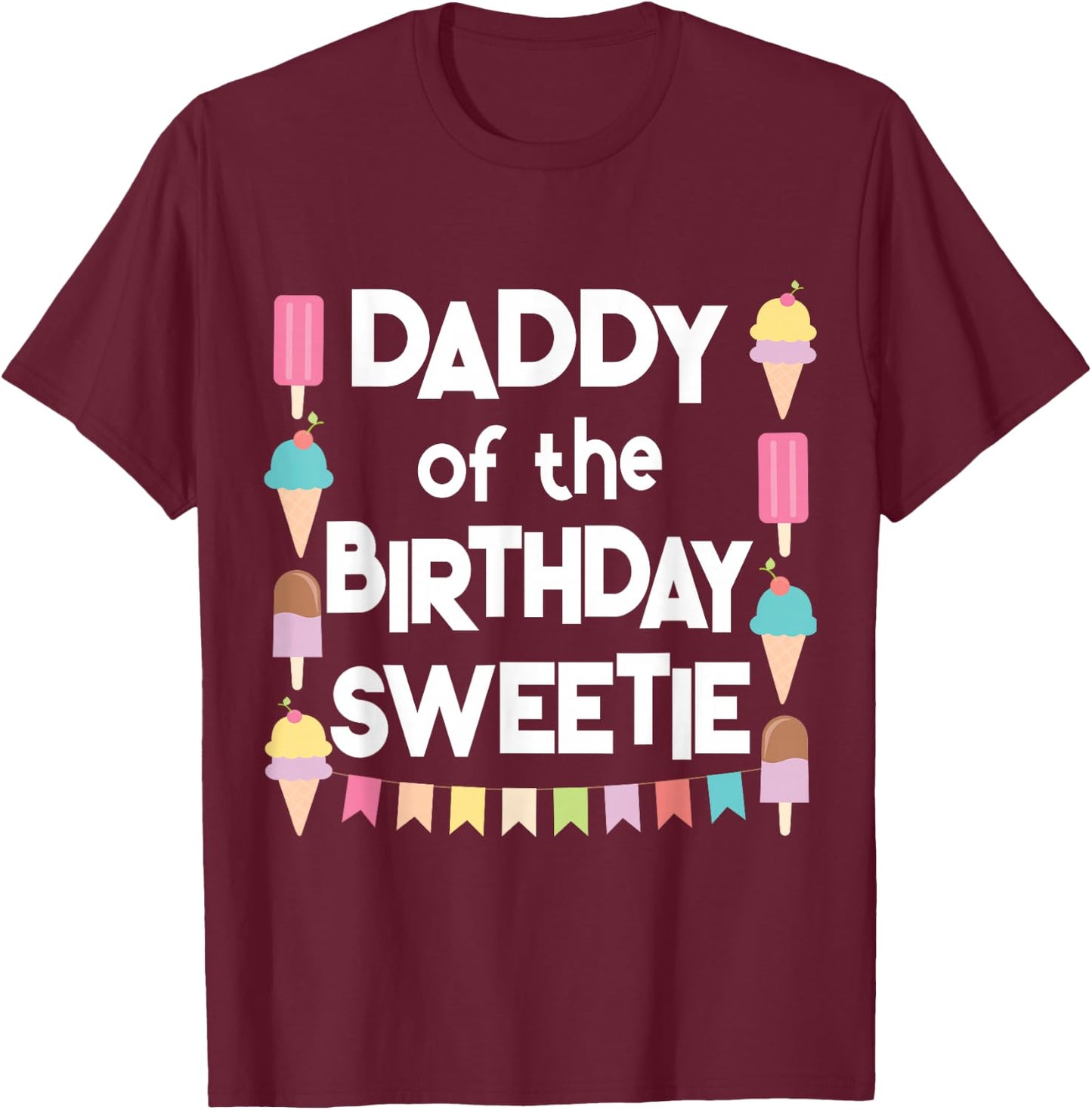 Ice Cream Cones Popsicles Daddy of the Birthday Sweetie T-Shirt - T-Shirt | Maroon