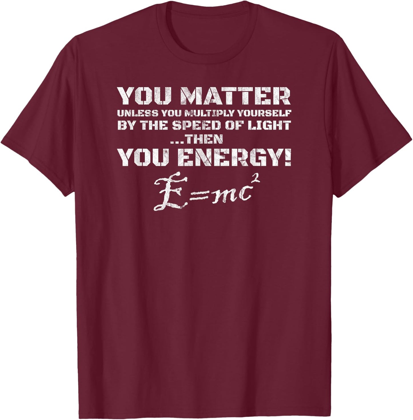 E=MC2 You Matter then You Energy Light Theory Physics T-Shirt - T-Shirt | Maroon