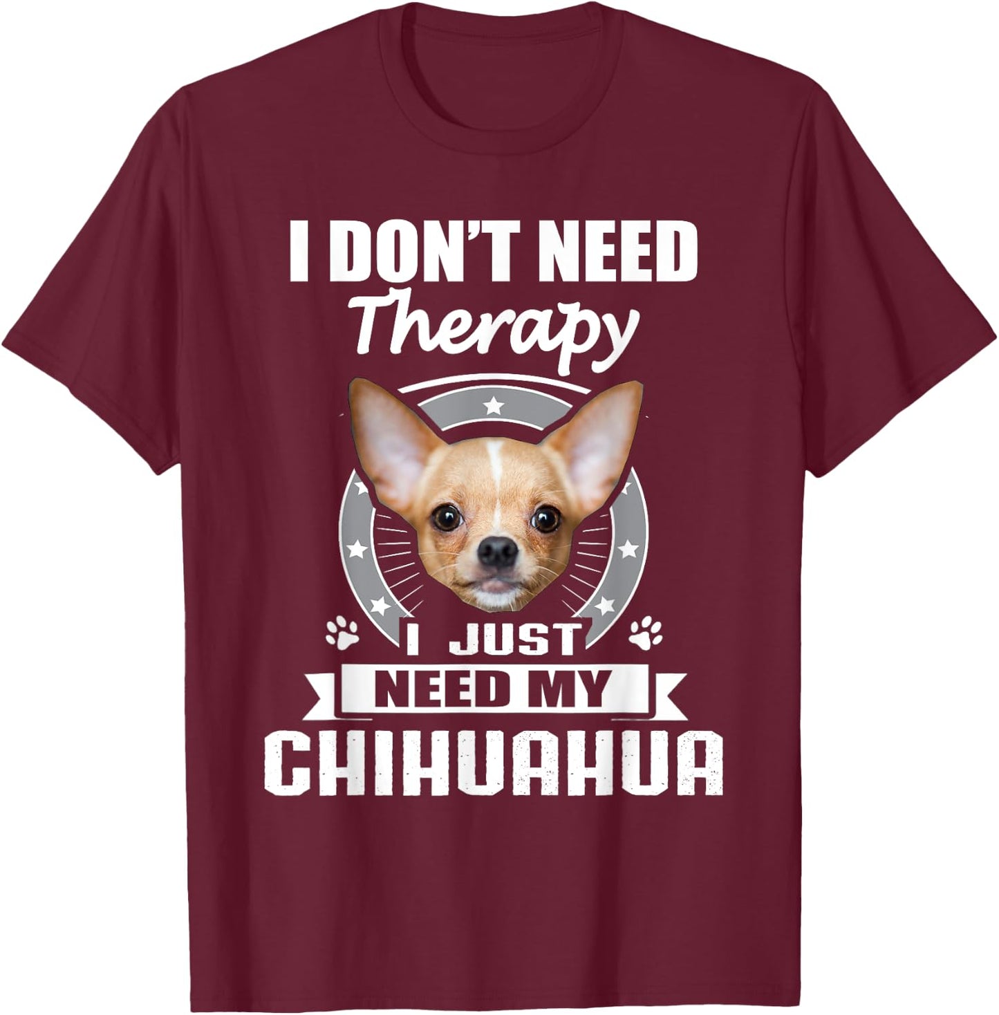 Chihuahua Shirt & -Adults Black Small I Don't Need Therapy I Just Need My Chihuahua T-Shirt - T-Shirt | Maroon