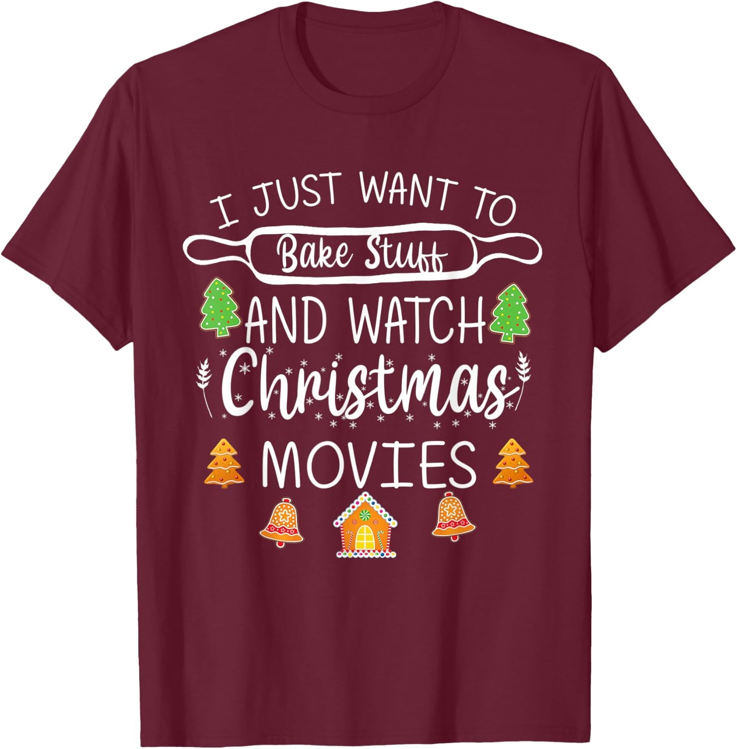 I Just Want to Bake Stuff and Watch Christmas Movies T-Shirt - T-Shirt | Maroon
