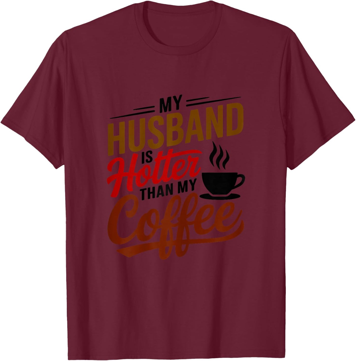 My Husband Is Hotter Than My Coffee Funny Wife Married Women T-Shirt - T-Shirt | Maroon