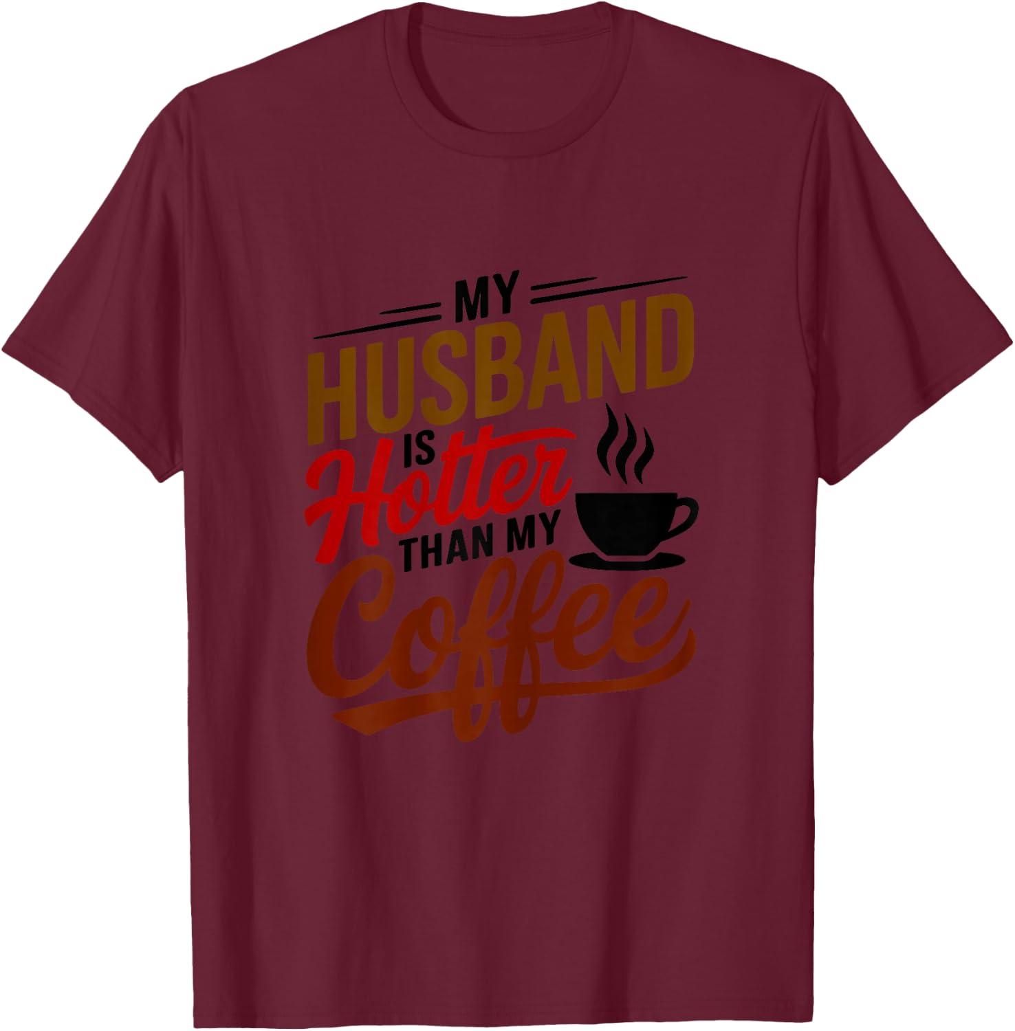 My Husband Is Hotter Than My Coffee Funny Wife Married Women T-Shirt - T-Shirt | Maroon