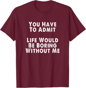 Admit It Life Of The Party Is Boring Without Me Men Women T-Shirt - T-Shirt | Maroon