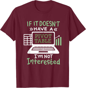 If It Doesn't Have A Pivot Table I'm Not Interested T-Shirt - T-Shirt | Maroon
