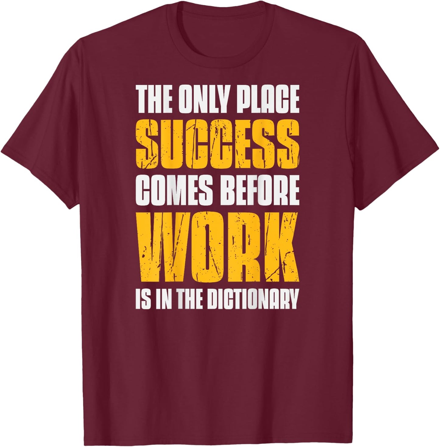 Only Place Success Comes Before Work Is In The Dictionary T-Shirt - T-Shirt | Maroon