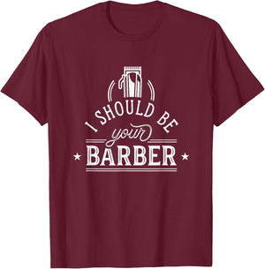 I Should Be Your Barber Hairdresser Shop Barbers T-Shirt - T-Shirt | Maroon