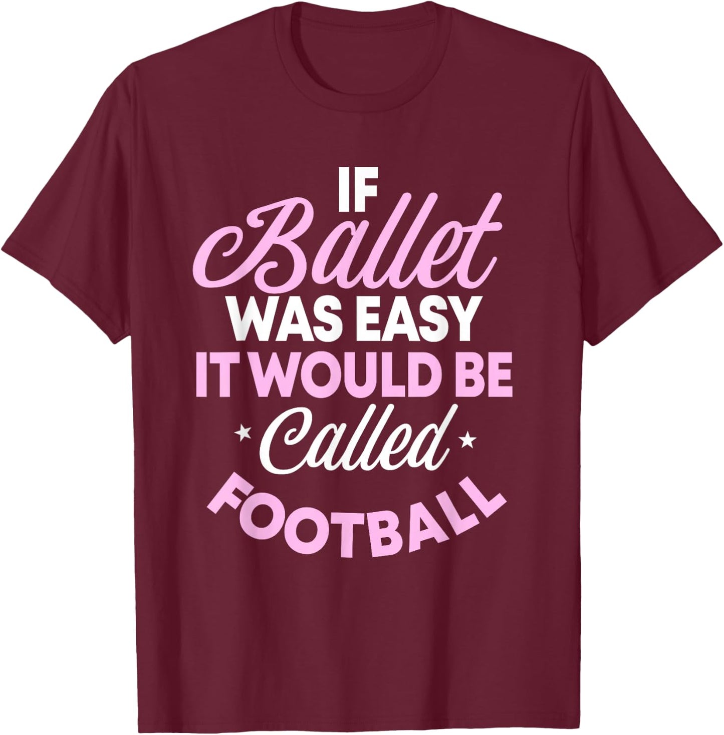 If Ballet Was Easy It Would Be Called Football Ballerina T-Shirt - T-Shirt | Maroon