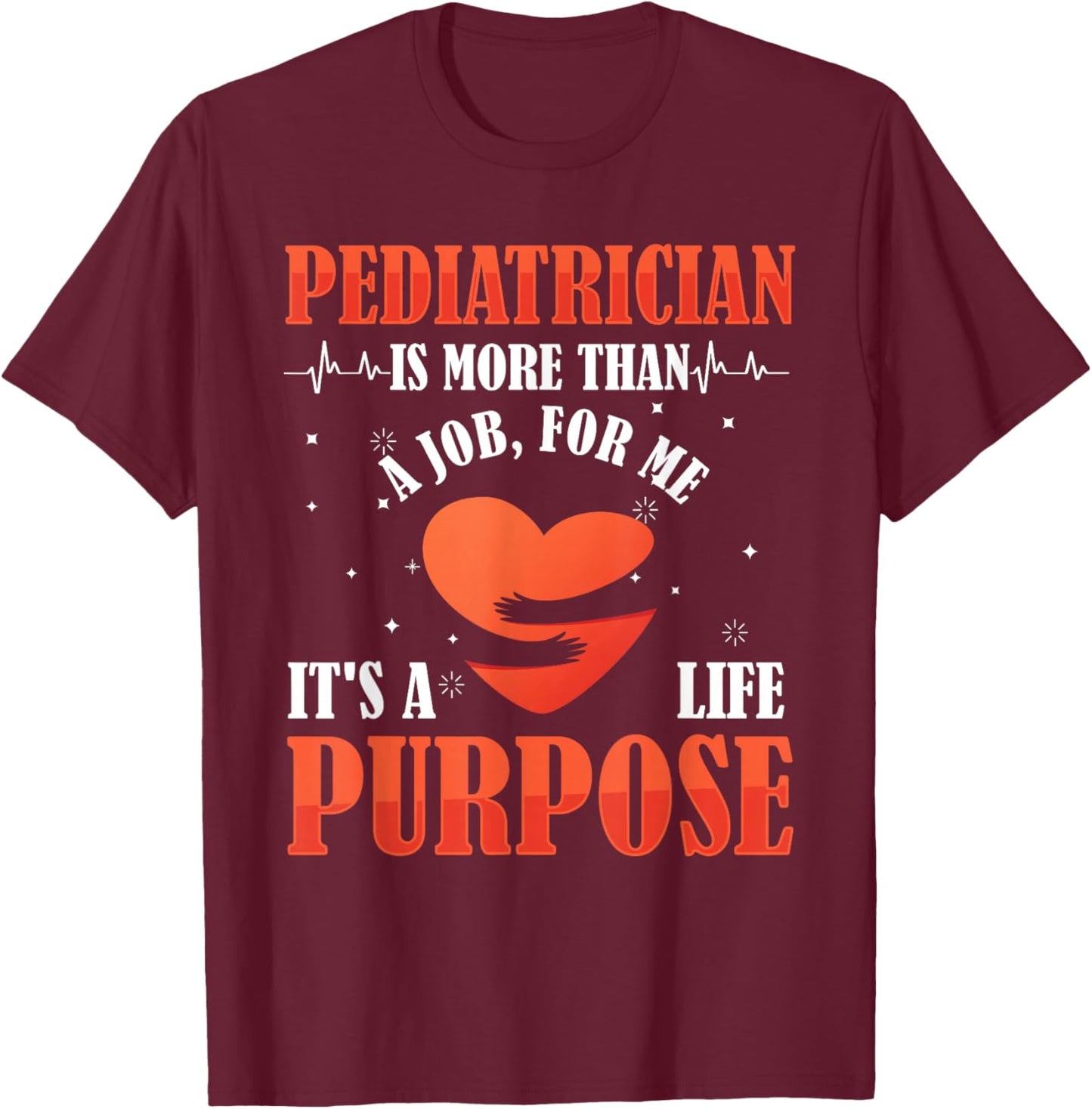 Pediatric Pediatrician Doctor Heart Job Love Purpose Gift T-Shirt - T-Shirt | Maroon