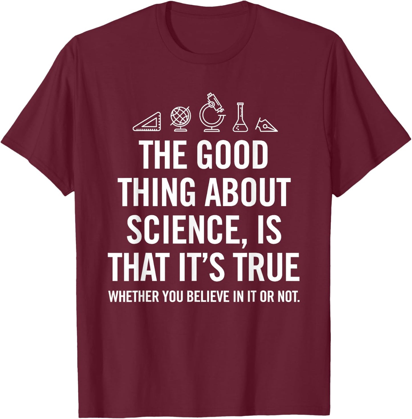 The good thing about science is that its true shirt T-Shirt - T-Shirt | Maroon