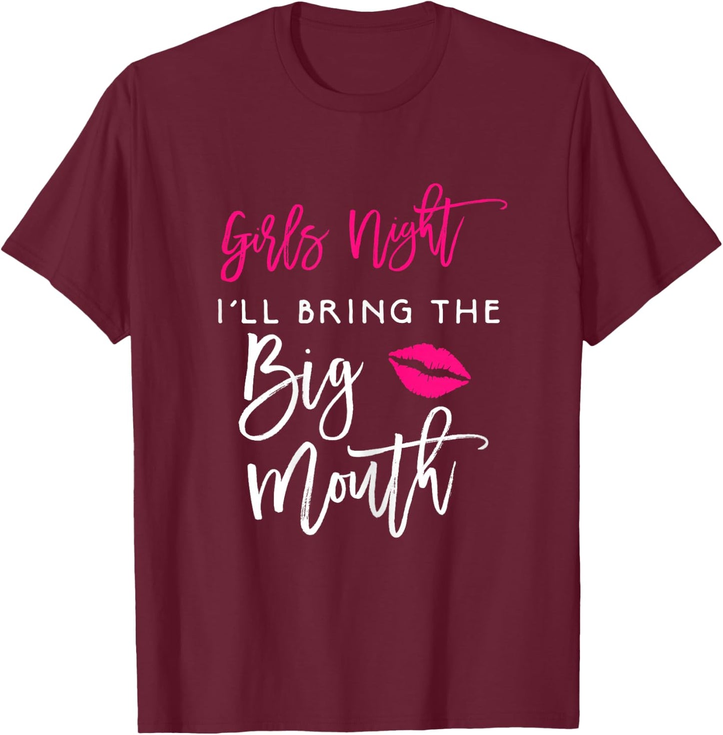 Girls Night Shirt I'll Bring The Big Mouth Funny Party T-Shirt - T-Shirt | Maroon