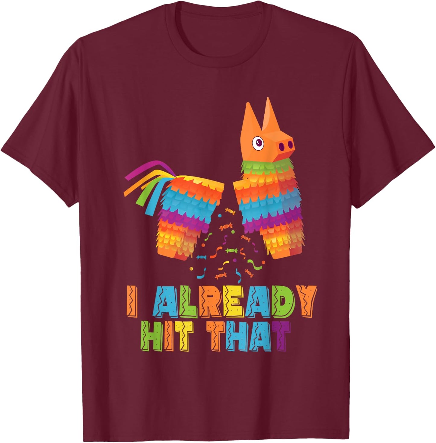 Cinco De Mayo I Already Hit That Funny Pinata Mexican Fiesta T-Shirt - T-Shirt | Maroon