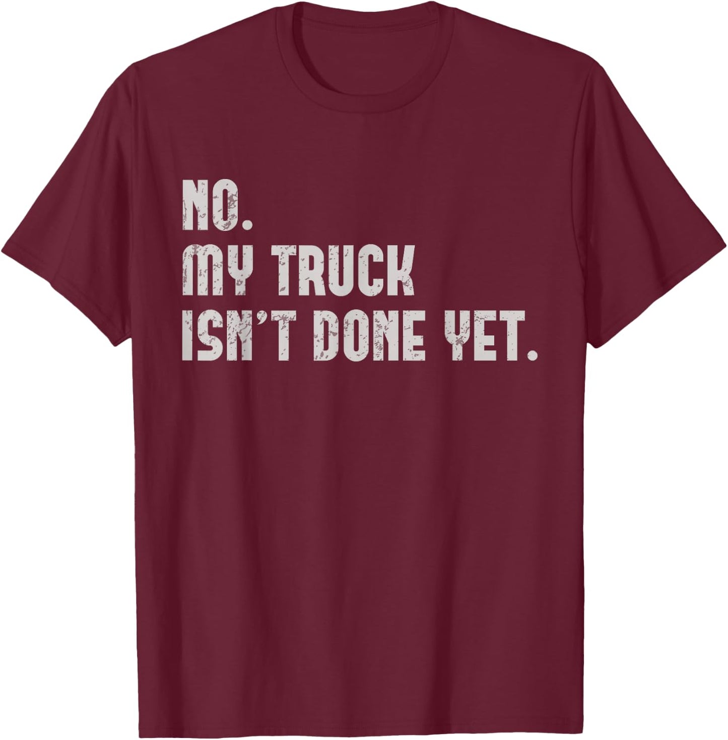 My Truck Isn't Done Yet Funny Truck Mechanic Pickup Repair T-Shirt - T-Shirt | Maroon