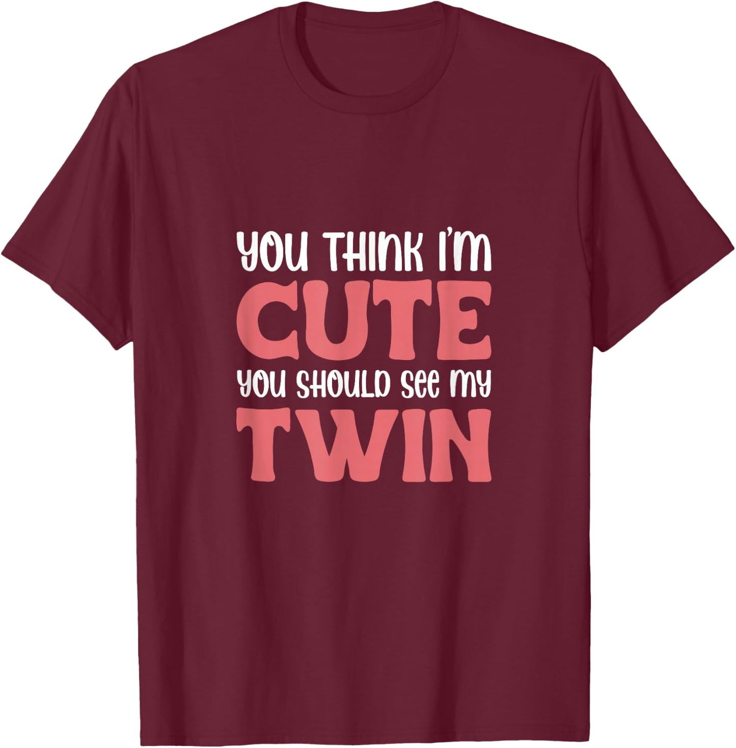 You Think I'm Cute You Should See My Twin Twins Sibling T-Shirt - T-Shirt | Maroon