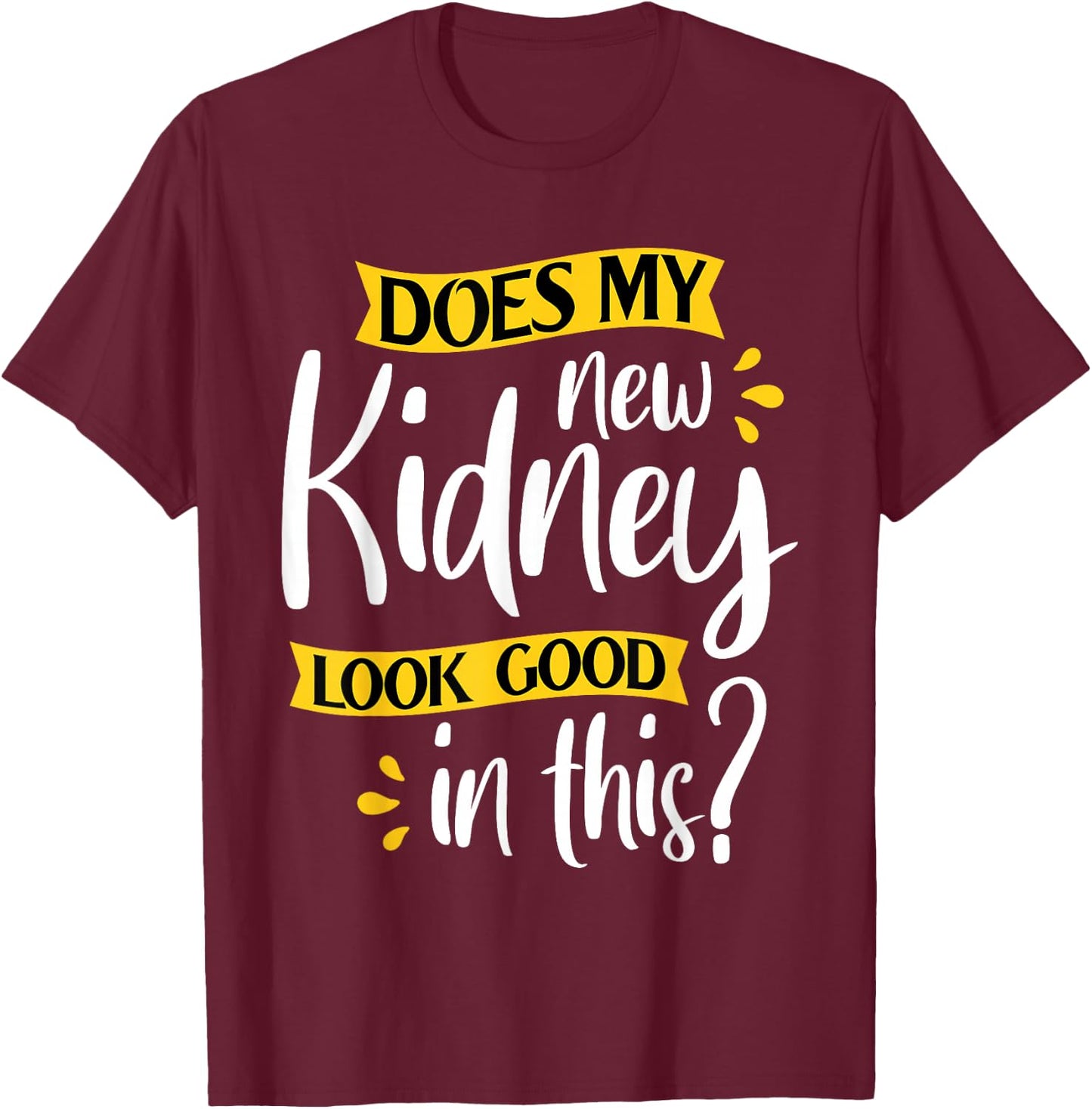 Does My New Kidney Look Good - Transplant Surgery Recipient T-Shirt - T-Shirt | Maroon