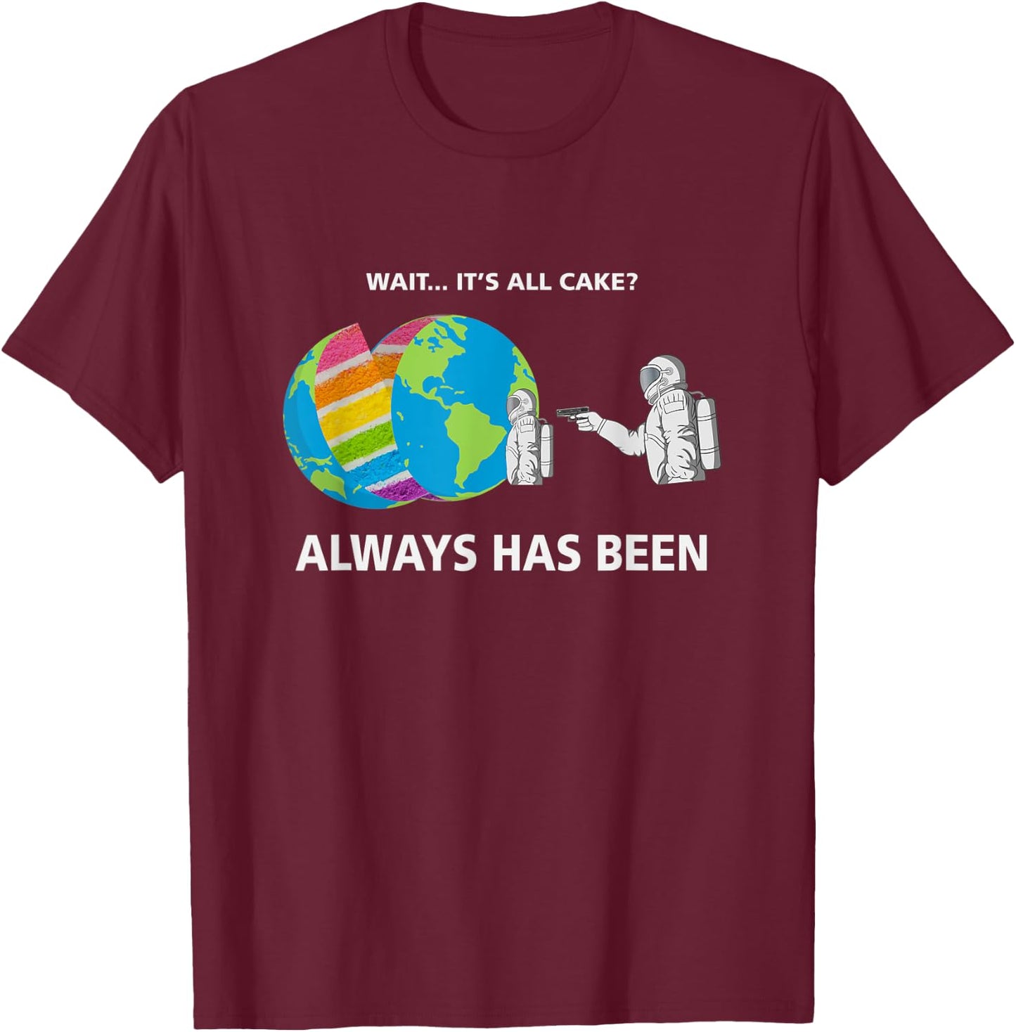 Wait It Was Always Cake Always Has Been Meme Funny Trending T-Shirt - T-Shirt | Maroon