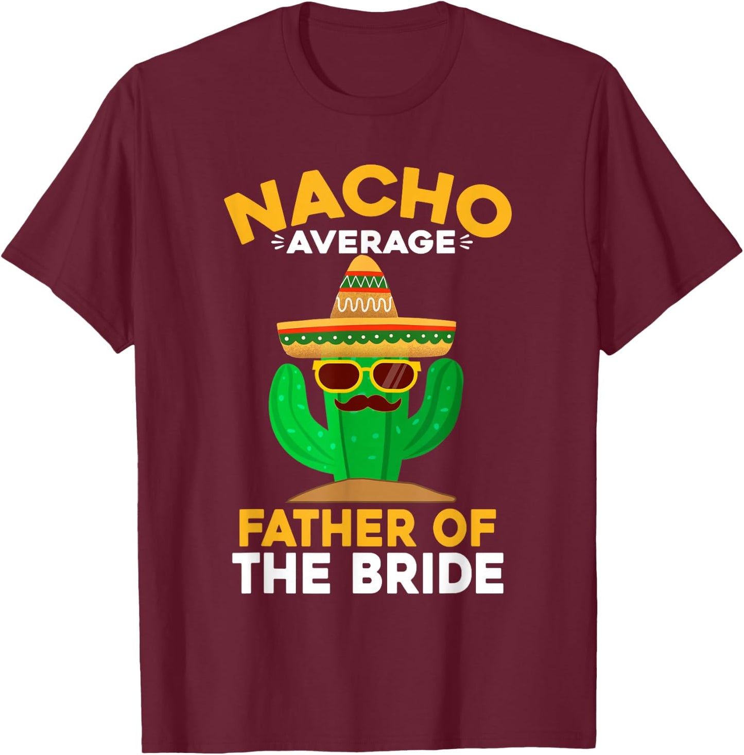 Nacho Average Father Of The Bride Mexican Cinco De Mayo T-Shirt - T-Shirt | Maroon
