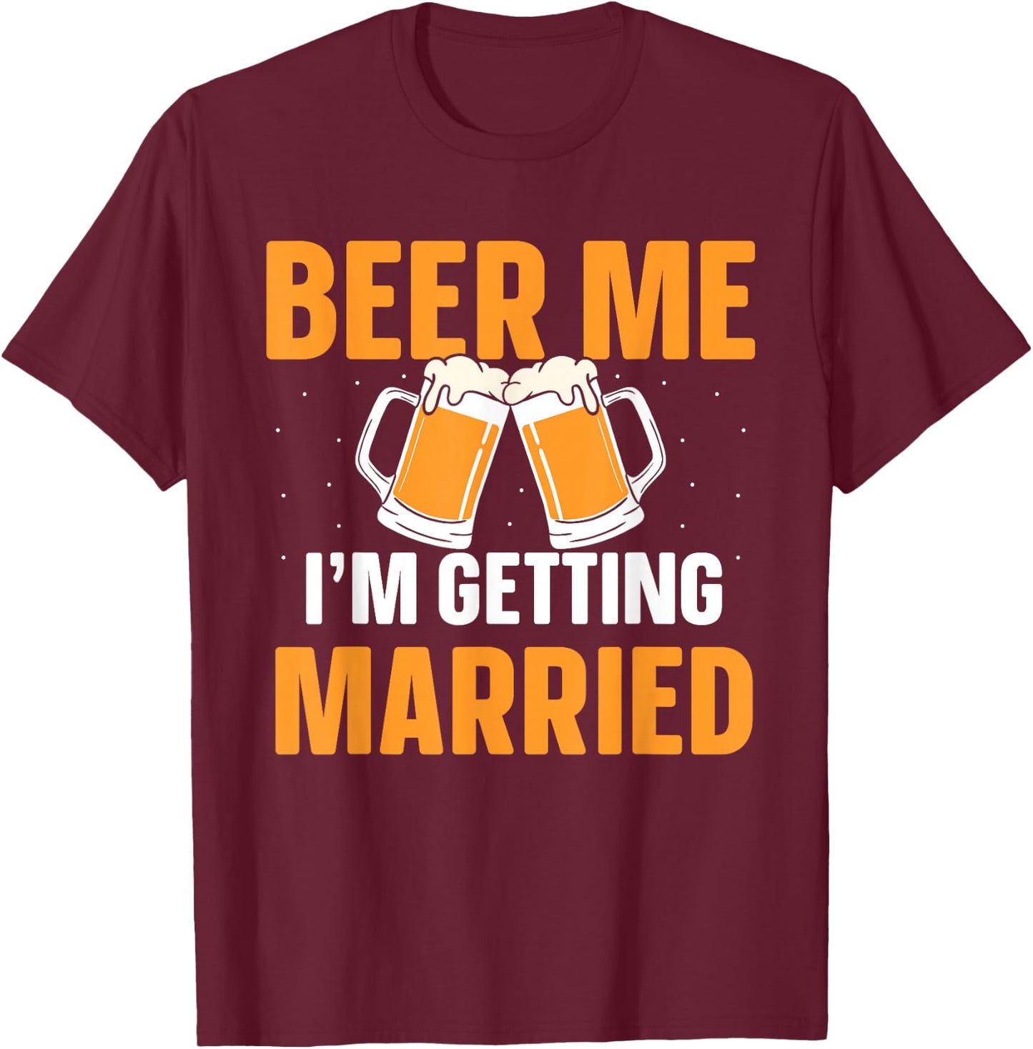 Beer Me I'm Getting Married Bachelor Party Groom Bride T-Shirt - T-Shirt | Maroon