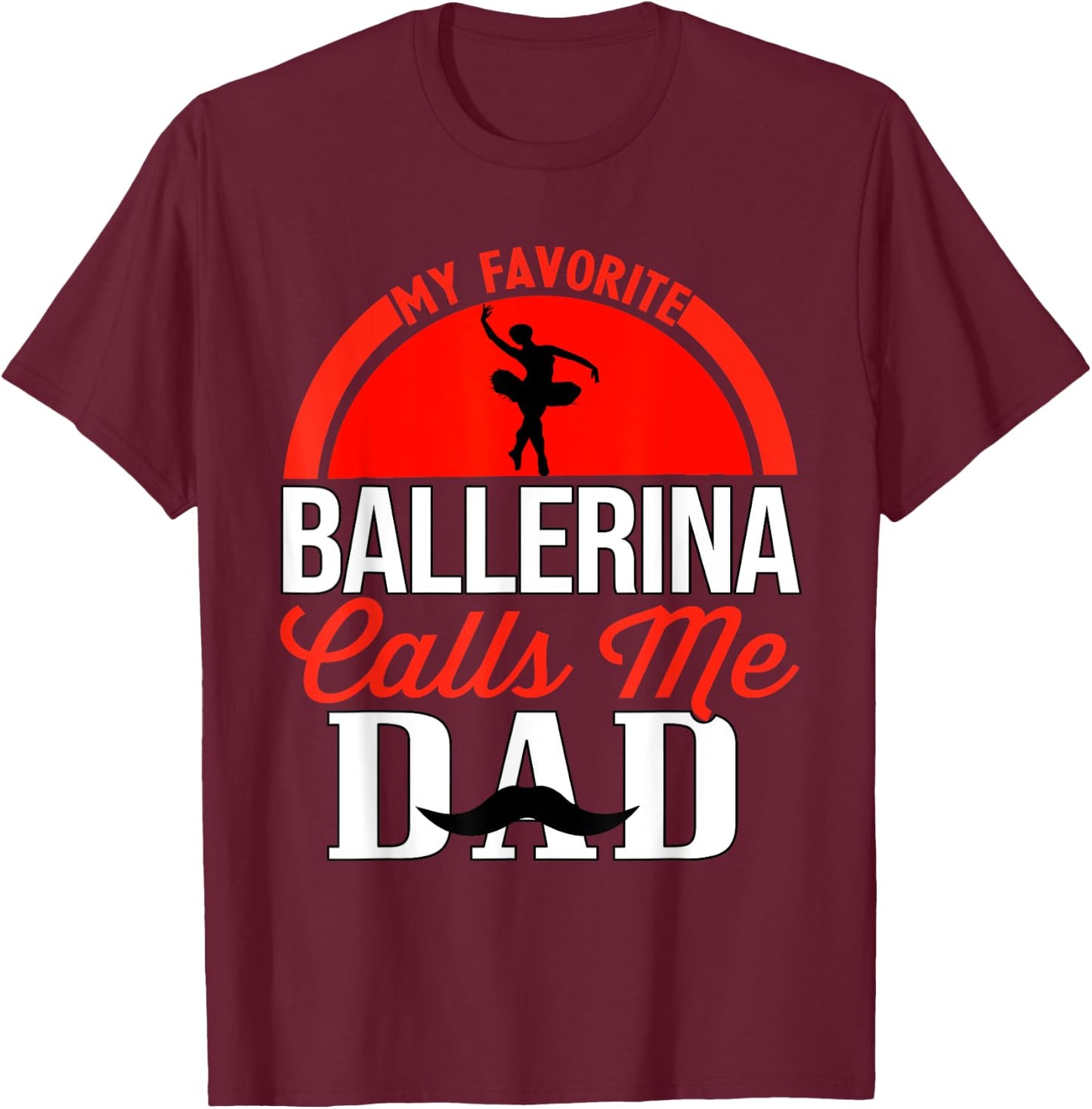 My Favorite Ballerina Calls Me Dad Ballet Dancer Father T-Shirt - T-Shirt | Maroon