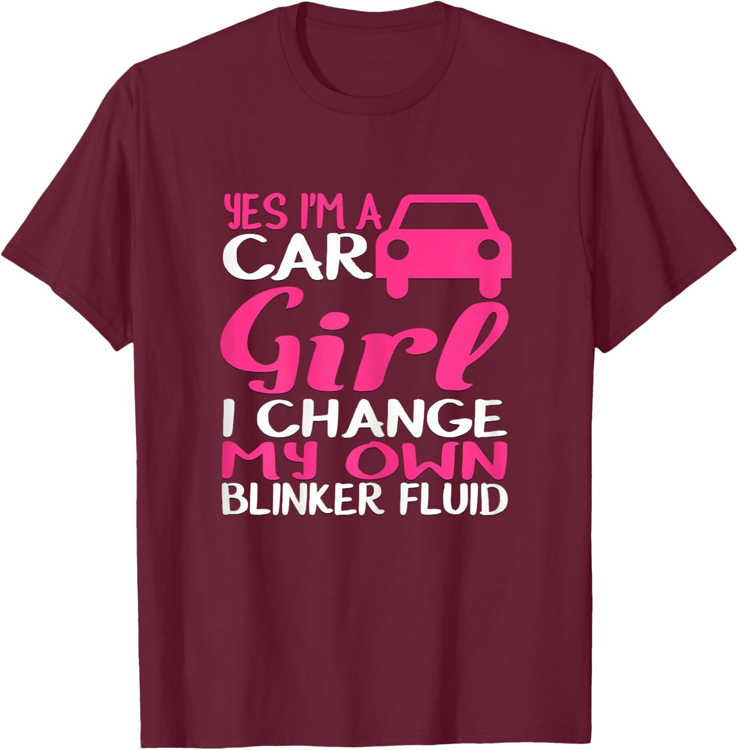 Yes I'm A Car Girl I Change My Own Blinker Fluid T-Shirt - T-Shirt | Maroon