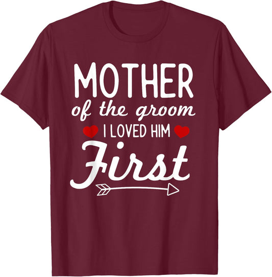 Mother Of The Groom I Loved Him First T-Shirt - T-Shirt | Maroon