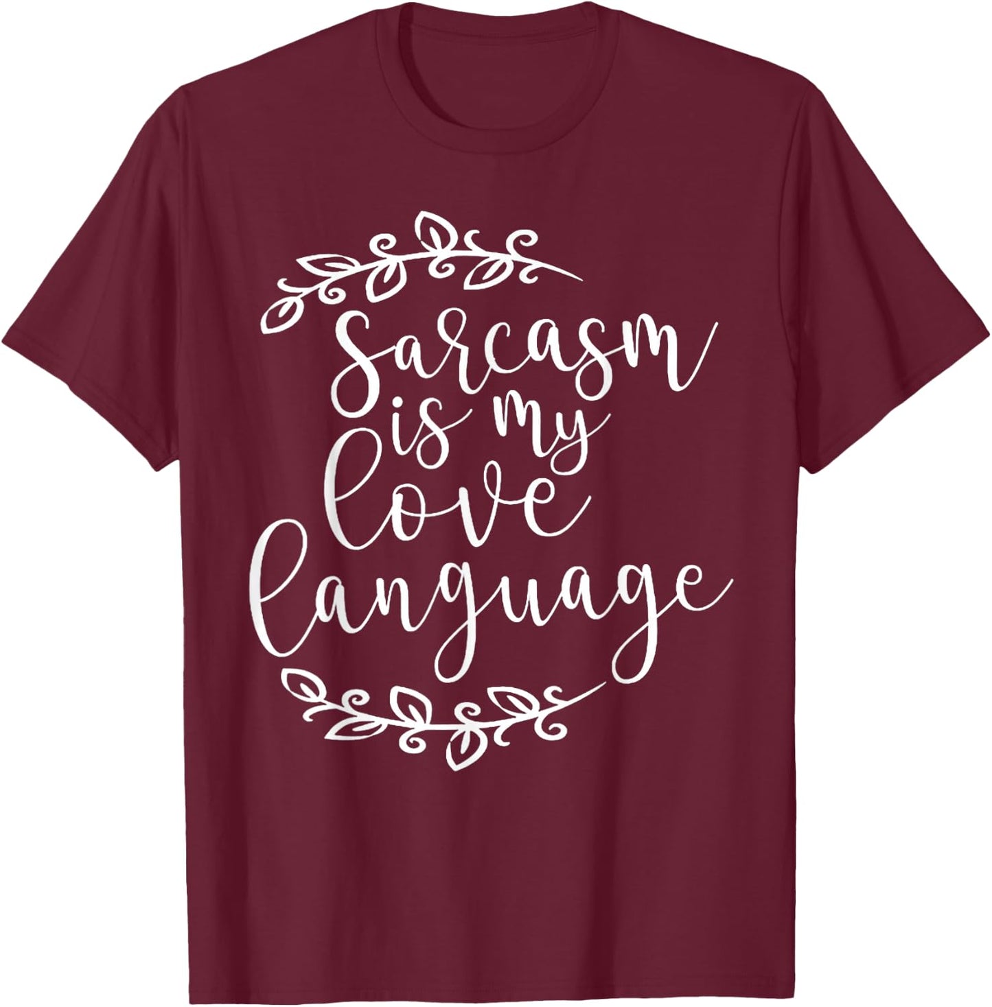 Sarcasm is My Love Language For Sarcasm Lovers T-Shirt - T-Shirt | Maroon