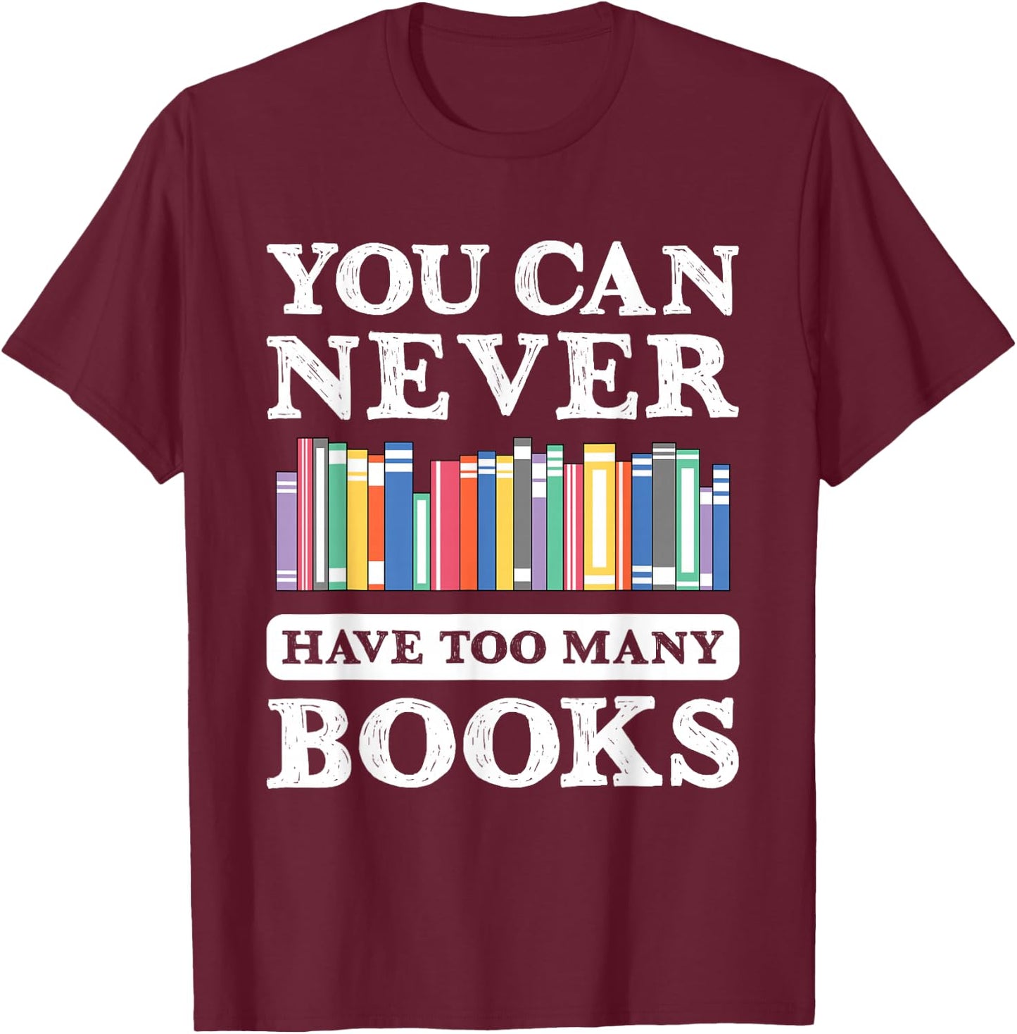 You Can Never Have Too Many Books Funny Reading Lover Outfit T-Shirt - T-Shirt | Maroon