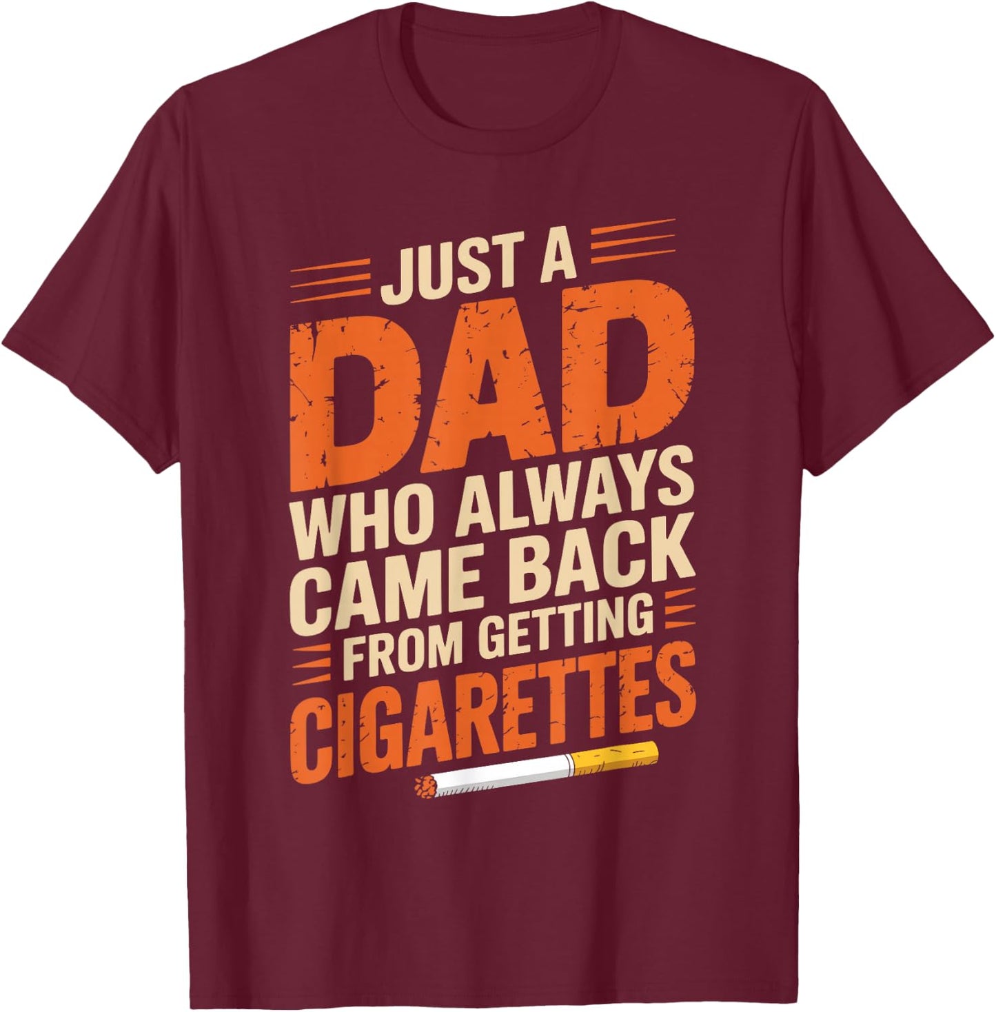 Just A Dad Who Always Came Back From Getting Cigarettes T-Shirt - T-Shirt | Maroon