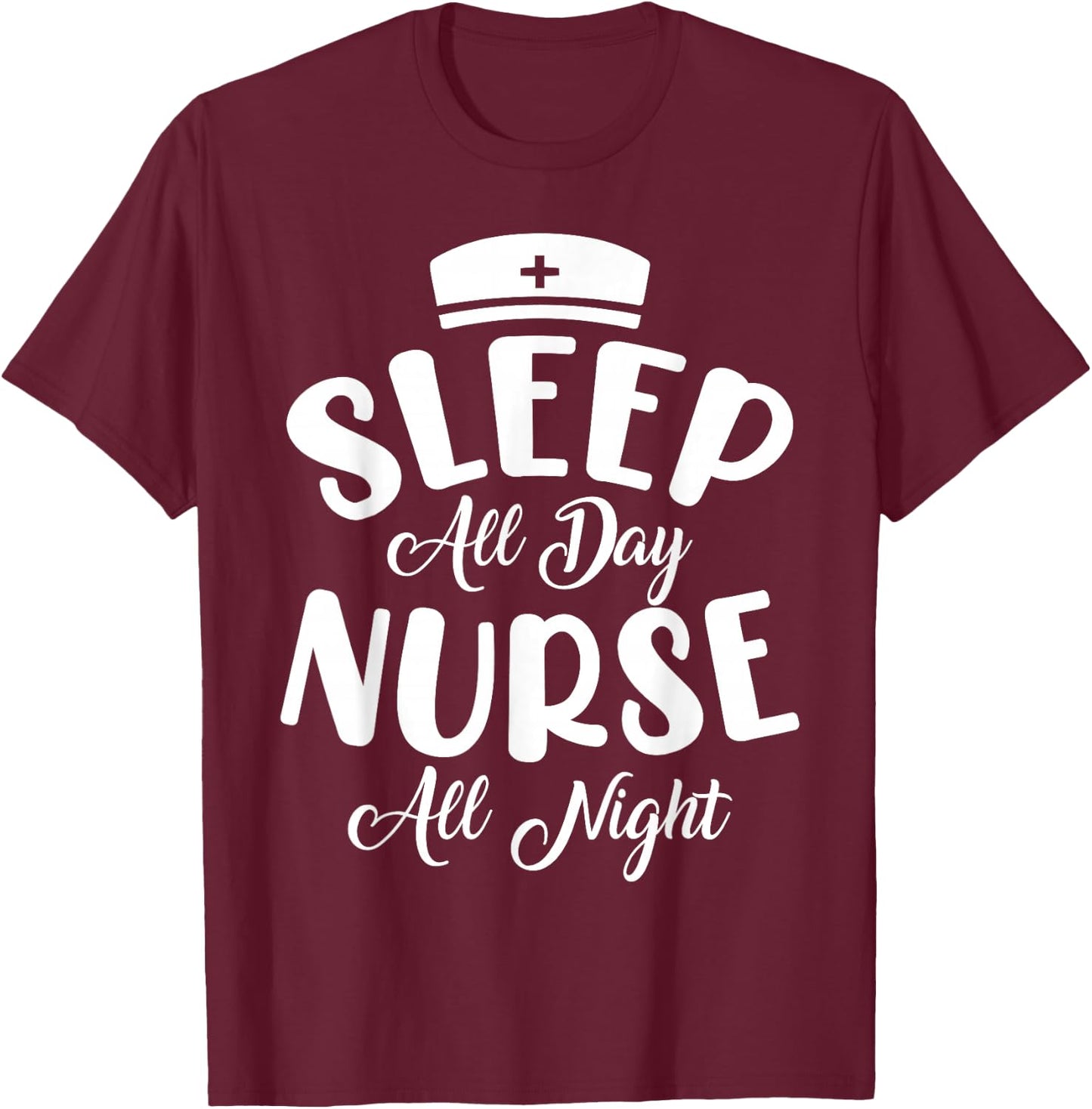 Sleep All Day Nurse All Night | Night Shift T-Shirt - T-Shirt | Maroon