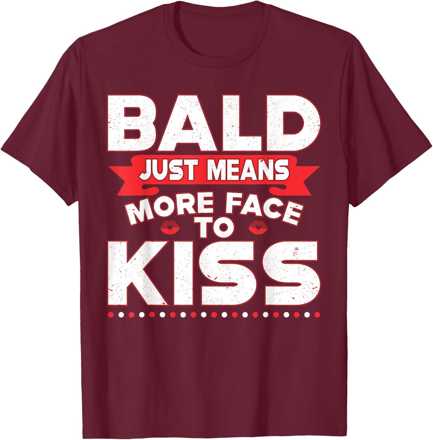 Funny Bald Just Means More Face To Kiss Bald Head T-Shirt - T-Shirt | Maroon